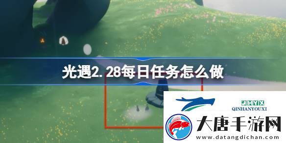 光遇2月28日每日任務(wù)做法攻略-光遇2.28每日任務(wù)怎么做